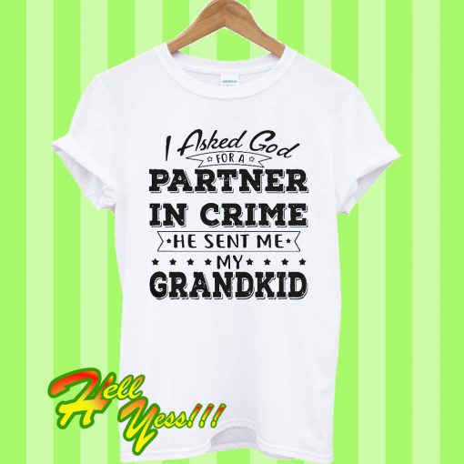 I Asked God For A Partner In Crime He Sent Me My Grandkid T Shirt