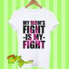 My Mom’s Fight Is My Fight T Shirt