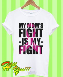 My Mom’s Fight Is My Fight T Shirt