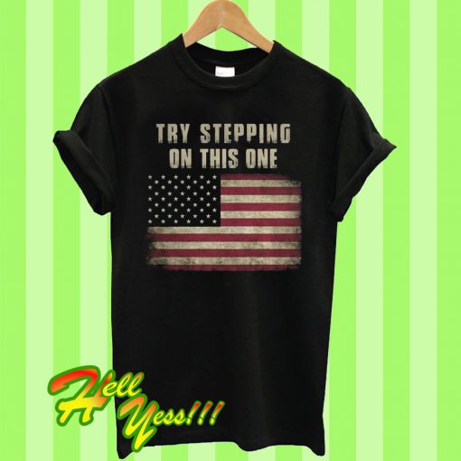 Try Stepping On This One America Flag T Shirt