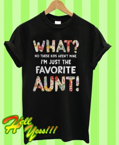 What no these Kids aren’t mine I’m just the favorite Aunt T Shirt