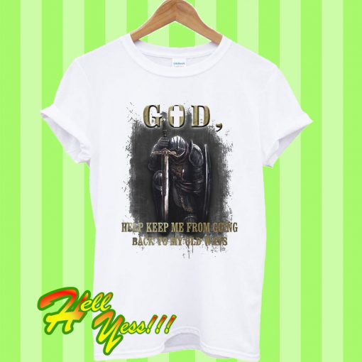 God Help Keep Me From Going Back To My Old Ways T Shirt