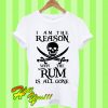 I am the reason why the Rum is all gone T Shirt