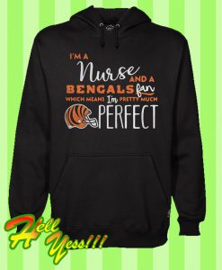 I’m a nurse and a Bengals fan which means I’m pretty much perfect Hoodie