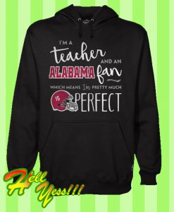 I’m a teacher and an Alabama fan which means I’m pretty much perfect Hoodie