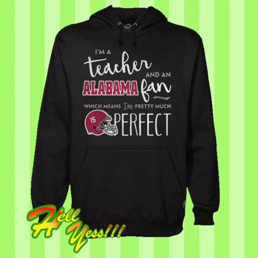 I’m a teacher and an Alabama fan which means I’m pretty much perfect Hoodie