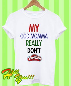 My god Momma really don’t play doh T Shirt