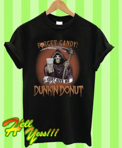 Forget candy just give me Dunkin Donut T Shirt