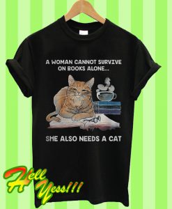 A woman cannot survive on books alone she also needs a cat T Shirt