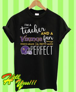 I’m a teacher and a Minnesota Vikings fan which means I’m pretty much perfect T Shirt