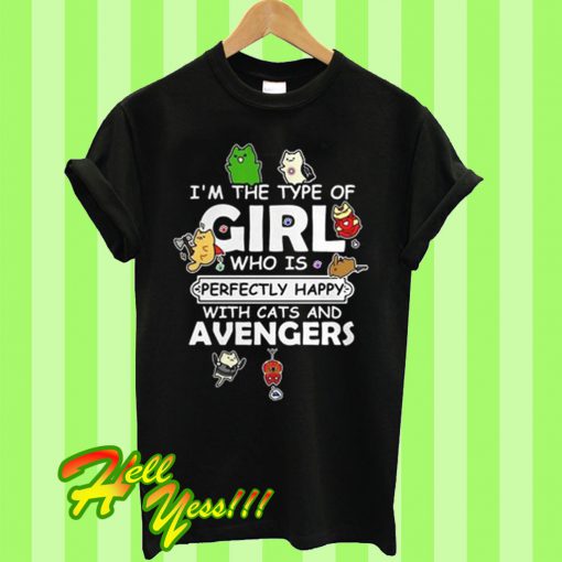 I'm the type of girl who is perfectly happy with cats and avengers T Shirt