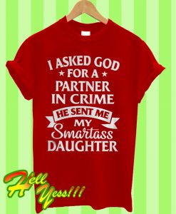 I Asked God For A Partner In Crime He Sent Me My Smartass Daughter T Shirt