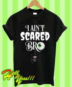 I Ain't Scared Bro T Shirt