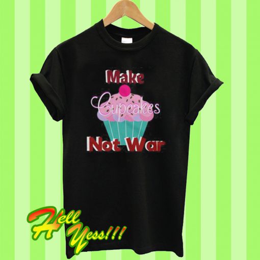 Make Cupcakes Not War Peace Love T Shirt