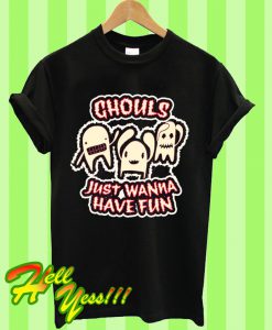 Ghouls Just Wanna Have Fun T Shirt