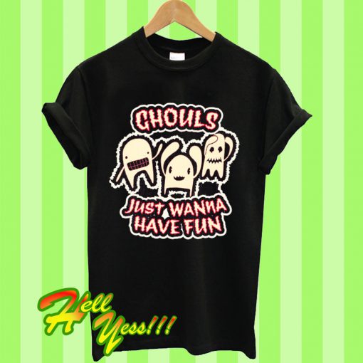 Ghouls Just Wanna Have Fun T Shirt