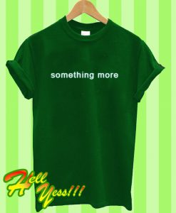 Something More T Shirt