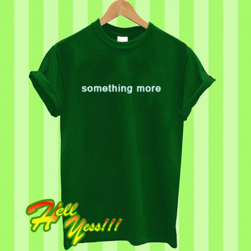 Something More T Shirt