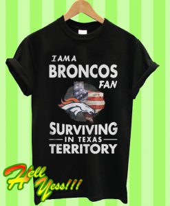 I Am A Broncos Fan Surviving In Texas Territory T Shirt