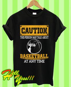 Caution This Person May Talk About Basketball At Any Time T Shirt
