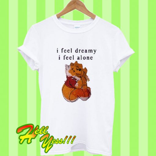 I Feel Dreamy I Feel Alone T Shirt