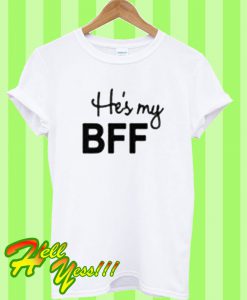 He's My BFF T Shirt