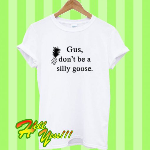 Gus Don't Be a Silly Goose T Shirt