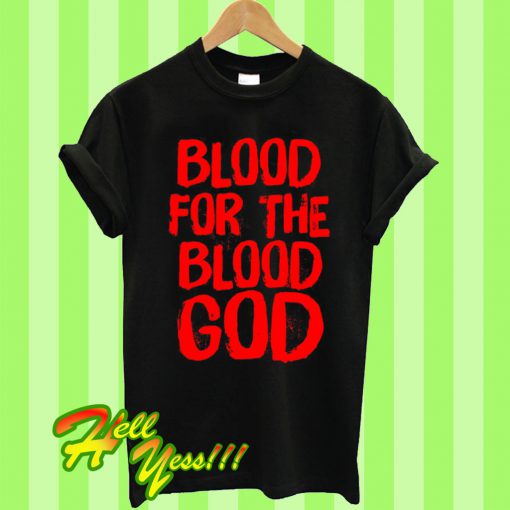 Blood For the Blood God T Shirt