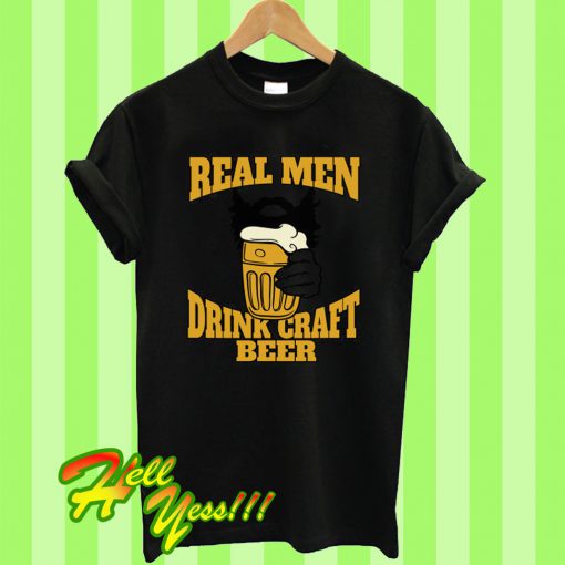 Real Men Drink Craft Beer T Shirt