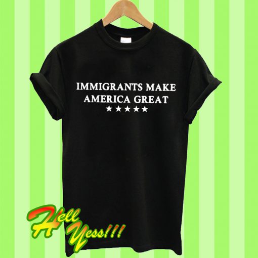 Immigrants make America great T Shirt Immigrants make America great T Shirt