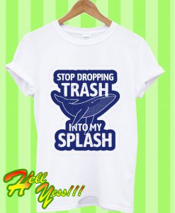 Stop Dropping Trash Into The Splash T Shirt