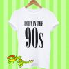 Born In The 90s T Shirt