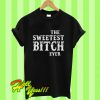 The Sweetest Bitch Ever T Shirt