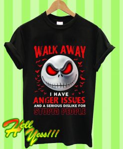 Jack Skellington Walk Away I Have Anger Issues And a Serious T Shirt