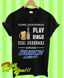 Some Grandmas Play Bingo Real Grandmas Drink Busch Light T Shirt