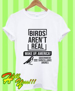 Birds Aren’t Real Wake Up America Government Surveillance Drones T Shirt