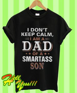 I Don’t Keep Calm I Am a Dad Of a Smartass Son T Shirt