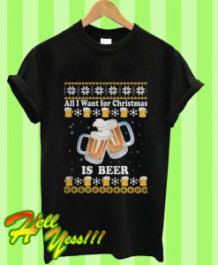 All I Want For Christmas Is Beer T Shirt