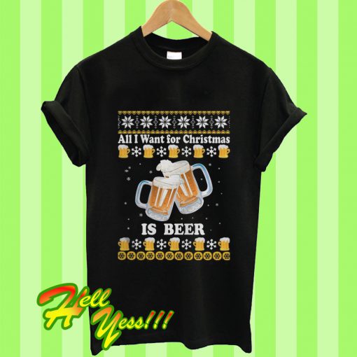 All I Want For Christmas Is Beer T Shirt