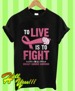 To Live Is To Fight I’m a Breast Cancer Survivor T Shirt
