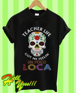 Teacher Life Got Me Feelin’ Un Poco Loca Skull T Shirt