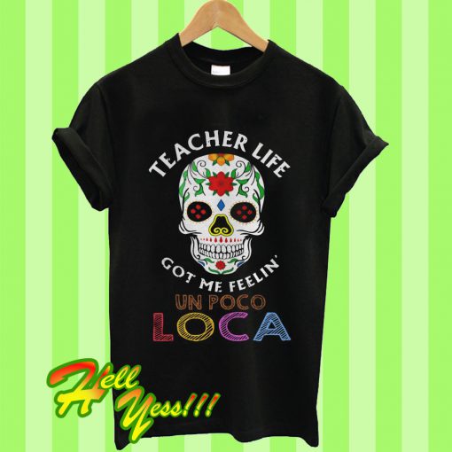 Teacher Life Got Me Feelin’ Un Poco Loca Skull T Shirt