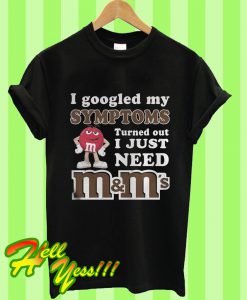 I Google My Symptoms Turned Out I Just Need M And M’s T Shirt