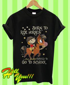 Born To Ride Horses Forced To Go To School T Shirt