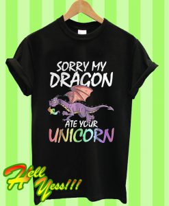 Sorry My Dragon Ate Your Unicorn T Shirt