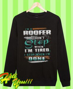 I’m a Roofer I Don’t Stop When I’m Tired Sweatshirt