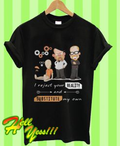 Mythbusters and Rebooted I Reject Your Reality Substitute My Own T Shirt