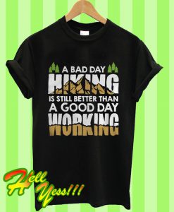 A Bad Day Hiking Is Still Better Than A Good Day Working T Shirt