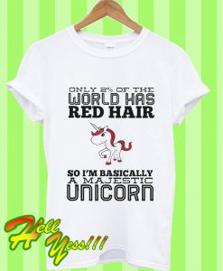 Only 2% Of The World Has Red Hair So Basically I’m a Majestic Unicorn T Shirt