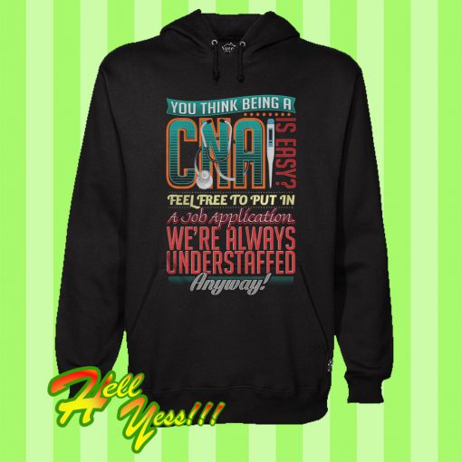 You Think Being A Cna Is Easy Hoodie